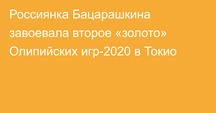 Россиянка Бацарашкина завоевала второе «золото» Олипийских игр-2020 в Токио