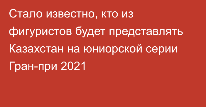 Стало известно, кто из фигуристов будет представлять Казахстан на юниорской серии Гран-при 2021