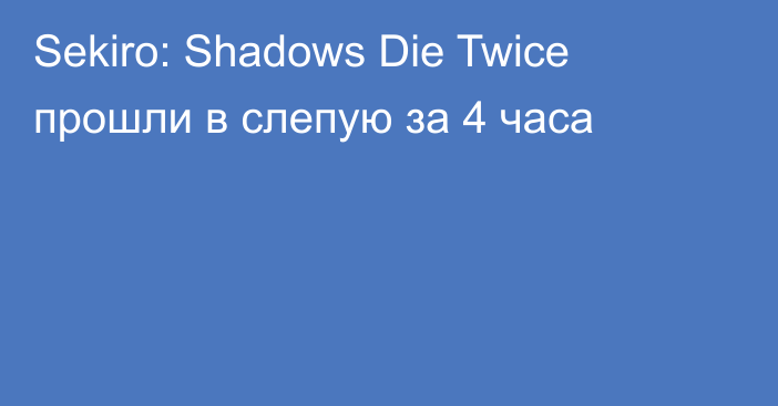 Sekiro: Shadows Die Twice прошли в слепую за 4 часа