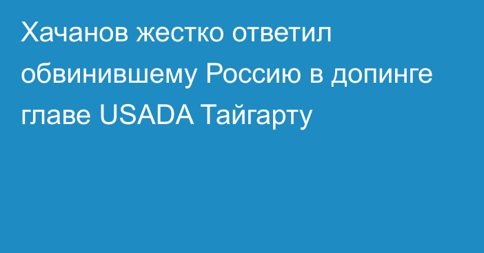 Хачанов жестко ответил обвинившему Россию в допинге главе USADA Тайгарту