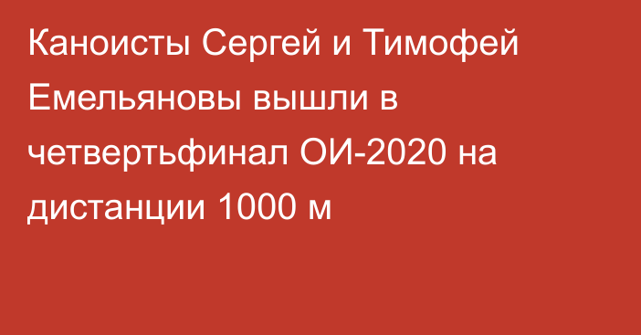 Каноисты Сергей и Тимофей Емельяновы вышли в четвертьфинал ОИ-2020 на дистанции 1000 м