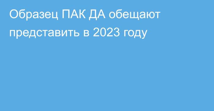 Образец ПАК ДА обещают представить в 2023 году