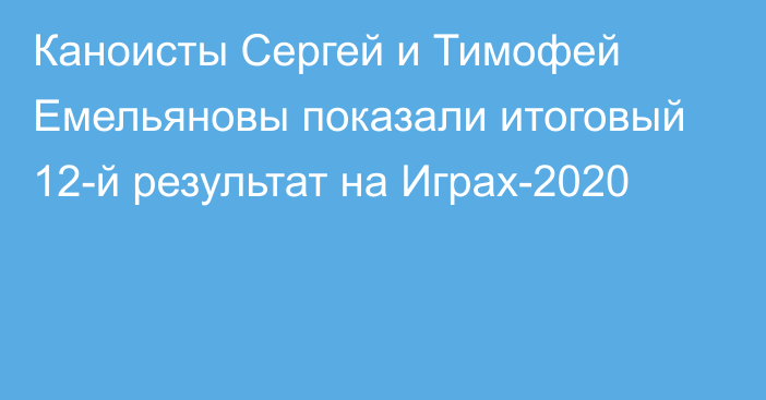 Каноисты Сергей и Тимофей Емельяновы показали итоговый 12-й результат на Играх-2020