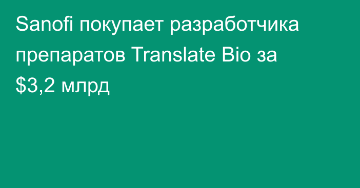 Sanofi покупает разработчика препаратов Translate Bio за $3,2 млрд