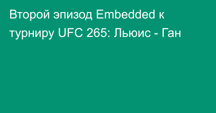 Второй эпизод Embedded к турниру UFC 265: Льюис - Ган