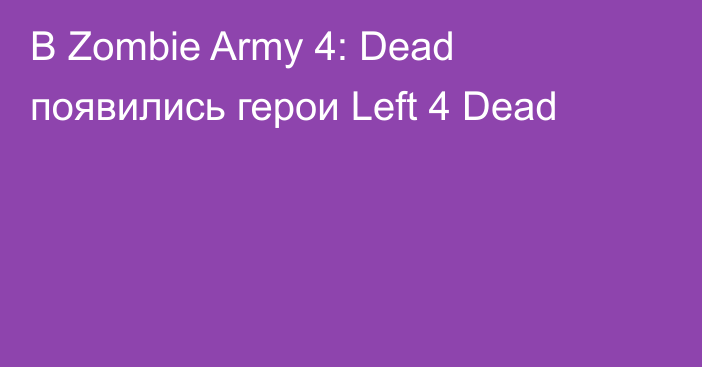 В Zombie Army 4: Dead появились герои Left 4 Dead