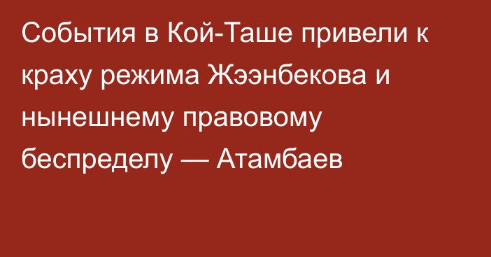 События в Кой-Таше привели к краху режима Жээнбекова и нынешнему правовому беспределу — Атамбаев