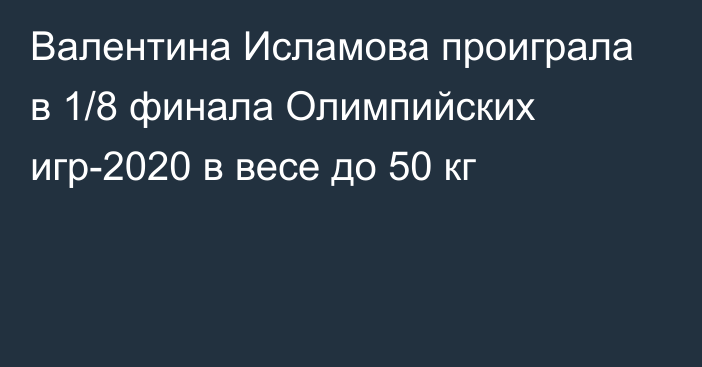Валентина Исламова проиграла в 1/8 финала Олимпийских игр-2020 в весе до 50 кг