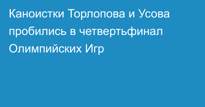 Каноистки Торлопова и Усова пробились в четвертьфинал Олимпийских Игр