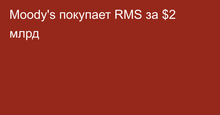Moody's покупает RMS за $2 млрд
