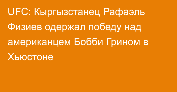 UFC: Кыргызстанец Рафаэль Физиев одержал победу над американцем Бобби Грином в Хьюстоне