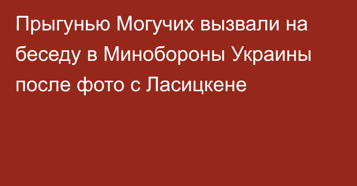 Прыгунью Могучих вызвали на беседу в Минобороны Украины после фото с Ласицкене