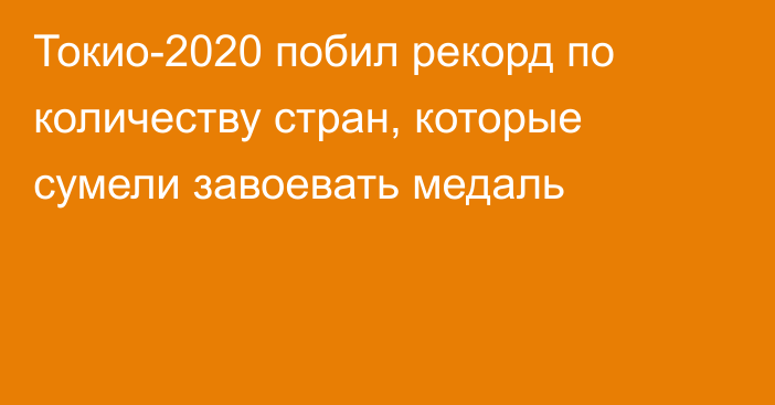 Токио-2020 побил рекорд по количеству стран, которые сумели завоевать медаль