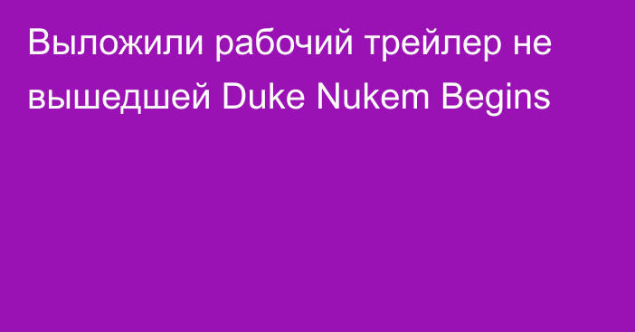 Выложили рабочий трейлер не вышедшей Duke Nukem Begins