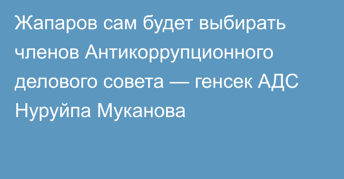 Жапаров сам будет выбирать членов Антикоррупционного делового совета — генсек АДС Нуруйпа Муканова