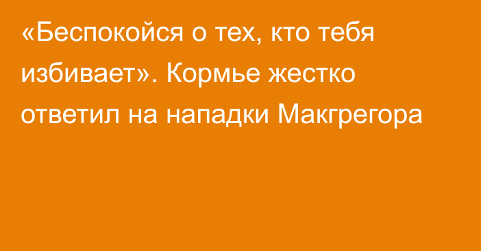 «Беспокойся о тех, кто тебя избивает». Кормье жестко ответил на нападки Макгрегора