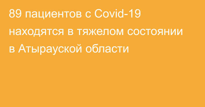 89 пациентов с Covid-19 находятся в тяжелом состоянии в Атырауской области