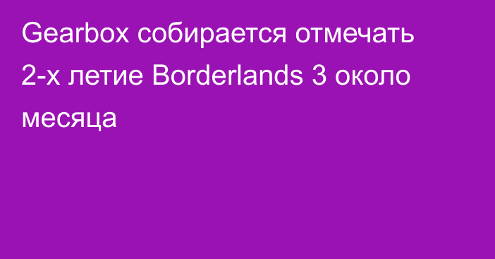 Gearbox собирается отмечать 2-х летие Borderlands 3 около месяца