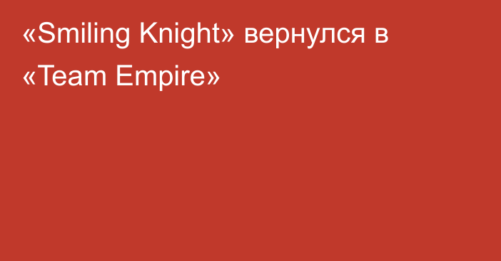 «Smiling Knight» вернулся в «Team Empire»