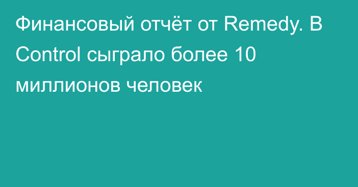 Финансовый отчёт от Remedy. В Control сыграло более 10 миллионов человек