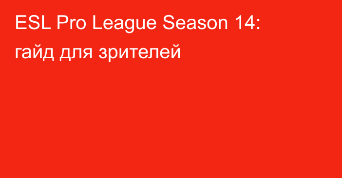 ESL Pro League Season 14: гайд для зрителей