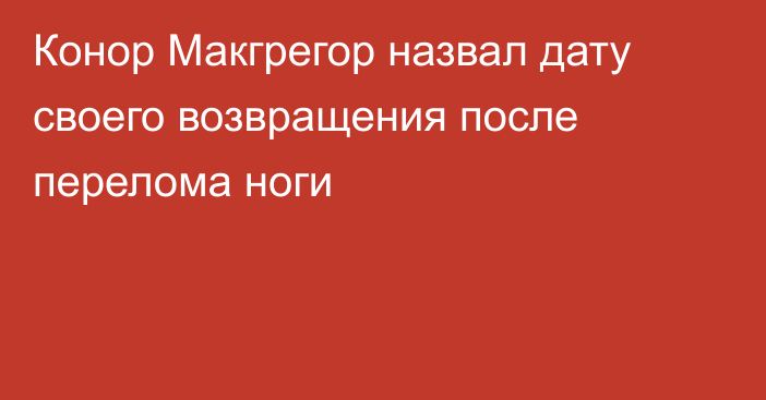 Конор Макгрегор назвал дату своего возвращения после перелома ноги