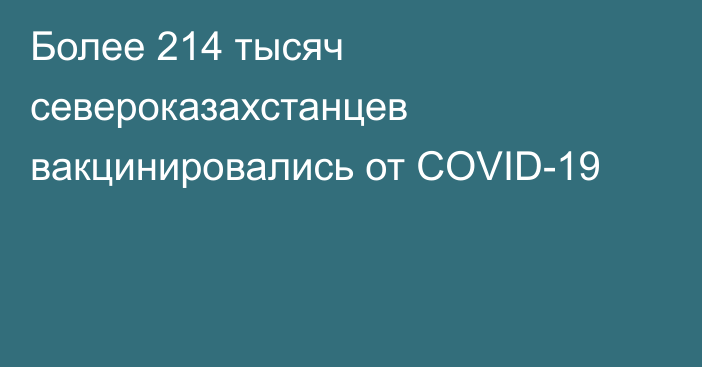 Более 214 тысяч североказахстанцев вакцинировались от СOVID-19