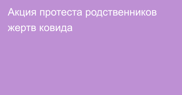 Акция протеста родственников жертв ковида