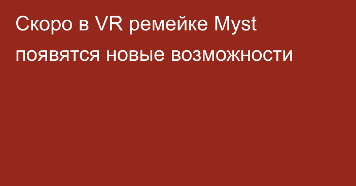 Скоро в VR ремейке Myst появятся новые возможности