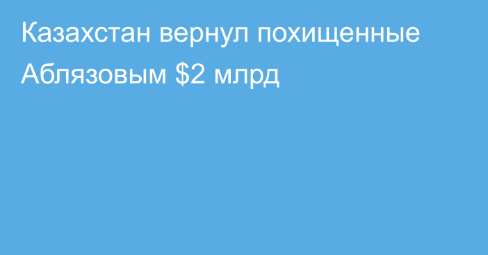 Казахстан вернул похищенные Аблязовым $2 млрд