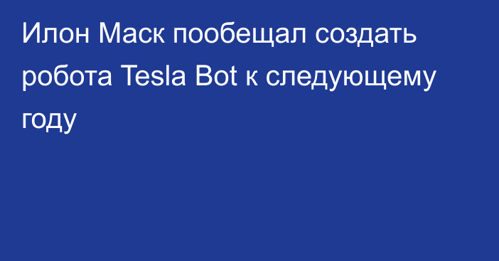 Илон Маск пообещал создать робота Tesla Bot к следующему году