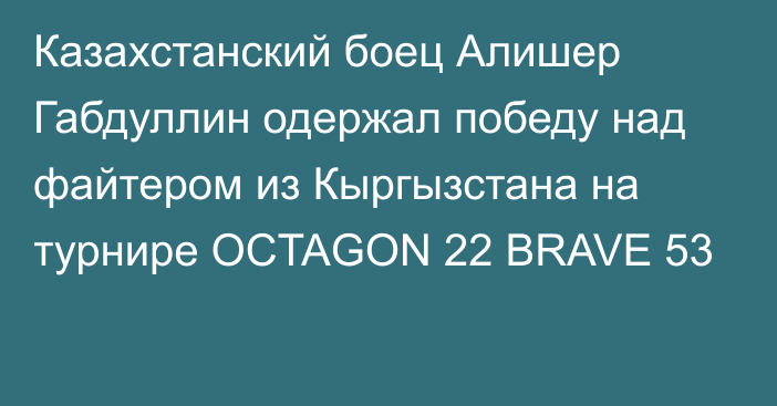 Казахстанский боец Алишер Габдуллин одержал победу над файтером из Кыргызстана на турнире OCTAGON 22 BRAVE 53