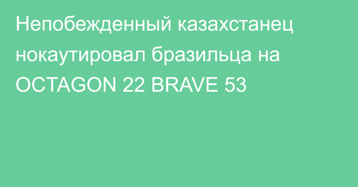 Непобежденный казахстанец нокаутировал бразильца на OCTAGON 22 BRAVE 53