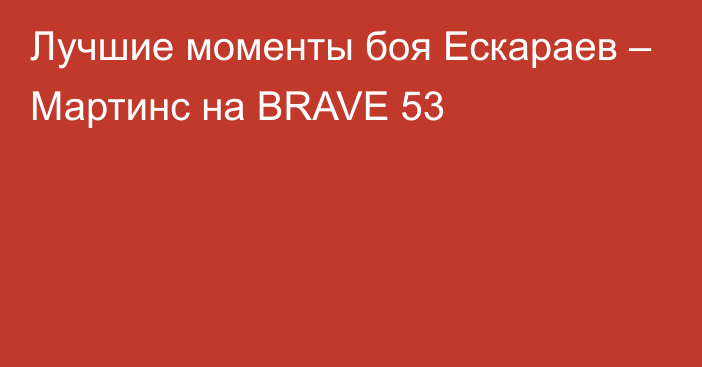 Лучшие моменты боя Ескараев – Мартинс на BRAVE 53