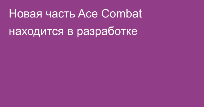 Новая часть Ace Combat находится в разработке