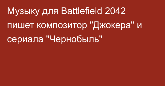 Музыку для Battlefield 2042 пишет композитор 