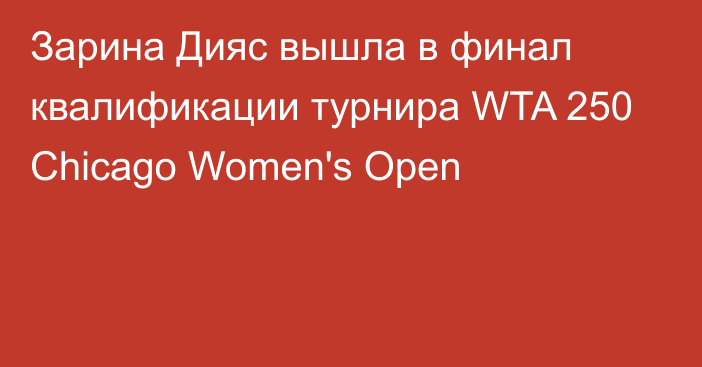 Зарина Дияс вышла в финал квалификации турнира WTA 250 Chicago Women's Open