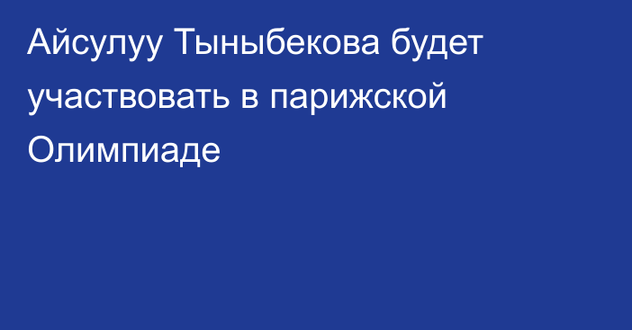 Айсулуу Тыныбекова будет участвовать в парижской Олимпиаде