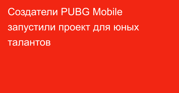 Создатели PUBG Mobile запустили проект для юных талантов