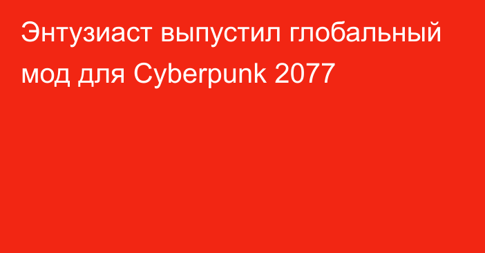 Энтузиаст выпустил глобальный мод для Cyberpunk 2077
