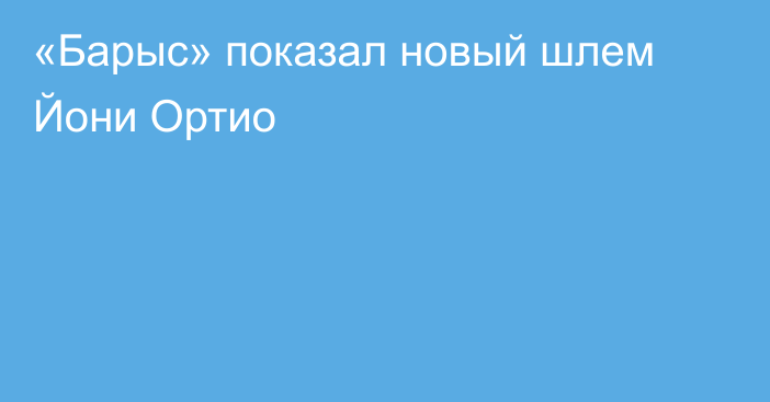 «Барыс» показал новый шлем Йони Ортио