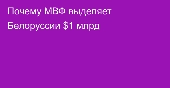Почему МВФ выделяет Белоруссии $1 млрд
