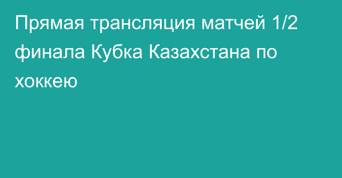 Прямая трансляция матчей 1/2 финала Кубка Казахстана по хоккею