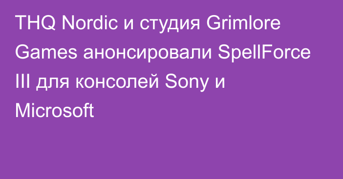 THQ Nordic и студия Grimlore Games анонсировали SpellForce III для консолей Sony и Microsoft