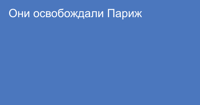 Они освобождали Париж