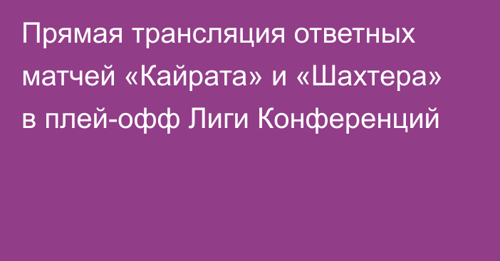 Прямая трансляция ответных матчей «Кайрата» и «Шахтера» в плей-офф Лиги Конференций