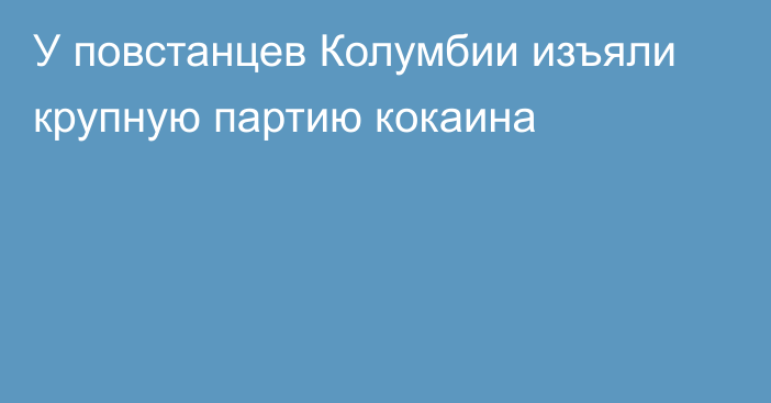 У повстанцев Колумбии изъяли крупную партию кокаина