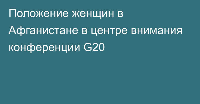 Положение женщин в Афганистане в центре внимания конференции G20