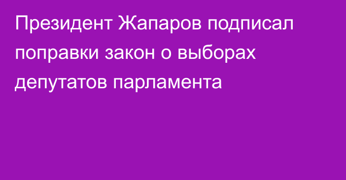 Президент Жапаров подписал поправки закон о выборах депутатов парламента