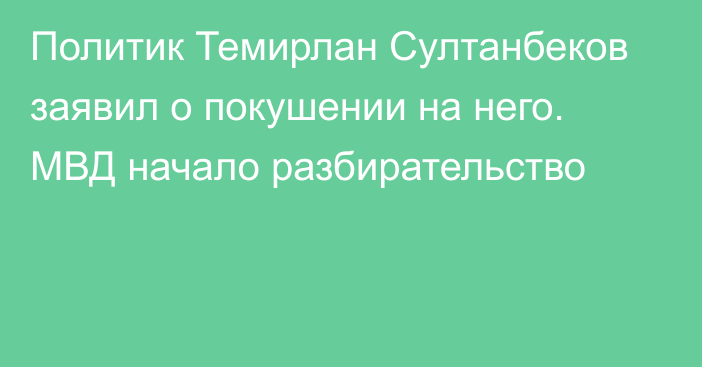 Политик Темирлан Султанбеков заявил о покушении на него. МВД начало разбирательство
